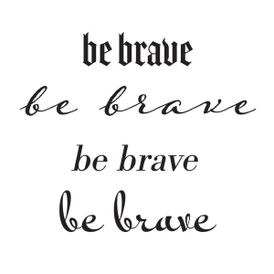 Be brave